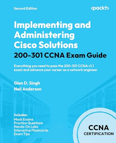 Implementing and Administering Cisco Solutions 200-301 CCNA Exam Guide: Everything you need to pass the 200-301 CCNA v1.1 exam and advance your career as a network engineer