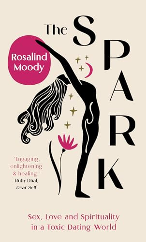 The Spark: Sex, Love and Spirituality in a Toxic Dating World