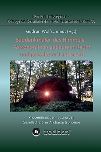 Baudenkmäler des Himmels - Astronomie in gebautem Raum und gestalteter Landschaft: Proceedings der Tagung der Gesellschaft für Archäoastronomie ... zur Geschichte der Naturwissenschaften)