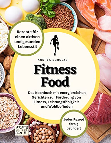 Fitness-Food: Rezepte für einen aktiven und gesunden Lebensstil. Das Kochbuch mit energiereichen Gerichten zur Förderung von Fitness, Leistungsfähigkeit und Wohlbefinden. Jedes Rezept farbig bebildert