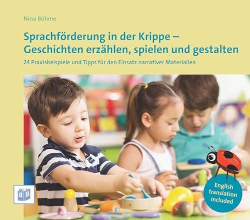 Sprachförderung in der Krippe - Geschichten erzählen, spielen und gestalten: 24 Praxisbeispiele und Tipps für den Einsatz narrativer Materialien