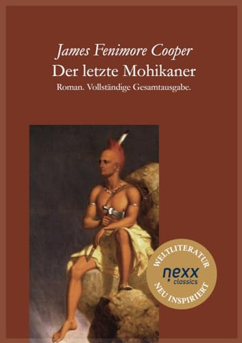 Der letzte Mohikaner: Ein großer Abenteuerklassiker über Freundschaft, Loyalität und den Untergang einer Welt (Die Lederstrumpf-Romane)