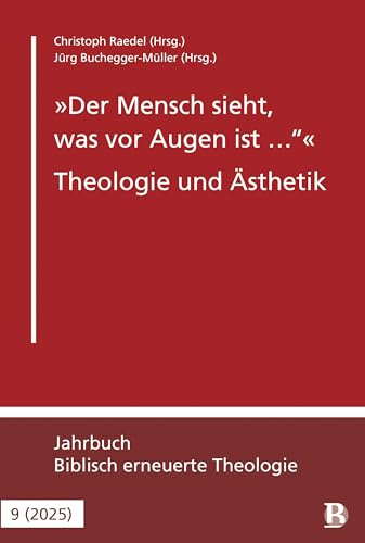 Der Mensch sieht, was vor Augen ist … - Theologie und Ästhetik: Jahrbuch Biblisch erneuerte Theologie (Biblisch erneuerte Theologie, 9, Band 9)