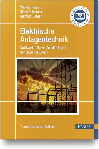 Elektrische Anlagentechnik: Kraftwerke, Netze, Schaltanlagen, Schutzeinrichtungen