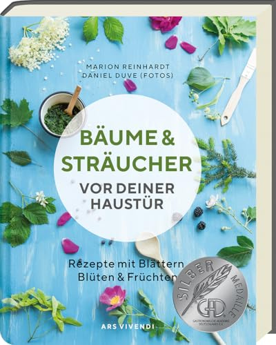 Bäume und Sträucher vor deiner Haustür – 28 essbare Pflanzen entdecken - Rezepte mit Blättern, Blüten & Früchten für Küche & Hausapotheke, mit Sammel-Tipps & Foodfotografie - GAD SILBER 2025