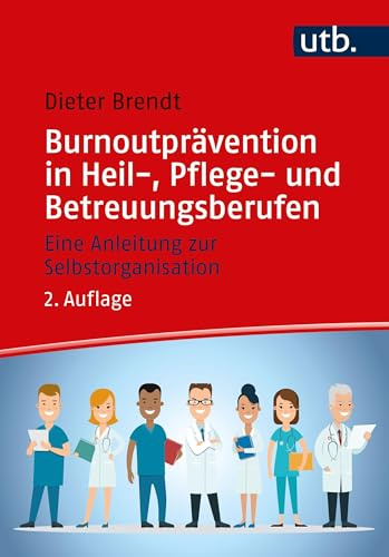 Burnoutprävention in Heil-, Pflege- und Betreuungsberufen: Eine Anleitung zur Selbstorganisation