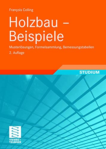 Holzbau - Beispiele: Musterlösungen, Formelsammlung, Bemessungstabellen