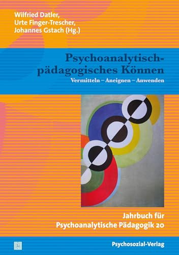 Psychoanalytisch-pädagogisches Können: Vermitteln – Aneignen – Anwenden / Jahrbuch für Psychoanalytische Pädagogik 20