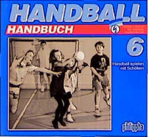 Handball-Handbuch, 6 Bde., Bd.6, Handball spielen mit Schülern