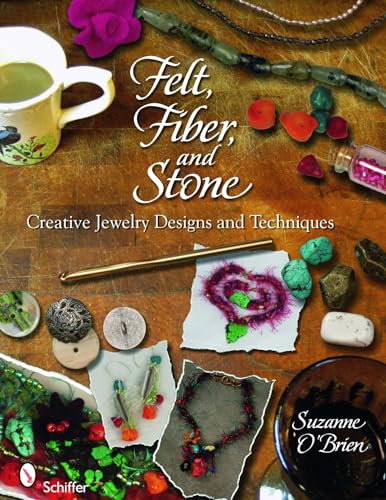 Felt, Fiber, and Stone: Creative Jewelry Designs & Techniques