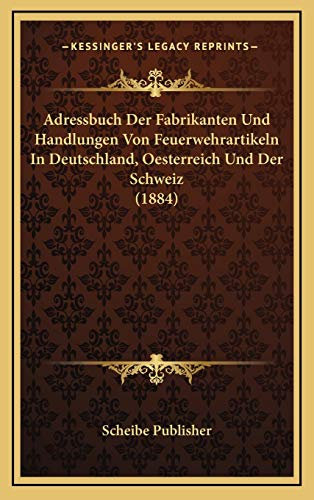 Adressbuch Der Fabrikanten Und Handlungen Von Feuerwehrartikeln In Deutschland, Oesterreich Und Der Schweiz (1884)