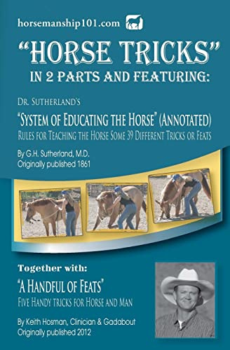 Horse Tricks, In 2 Parts and Featuring: Dr. Sutherland's System of Educating the Horse (Annotated): Together with: A Handful of Feats (Horse Training How-To) (Volume 9)