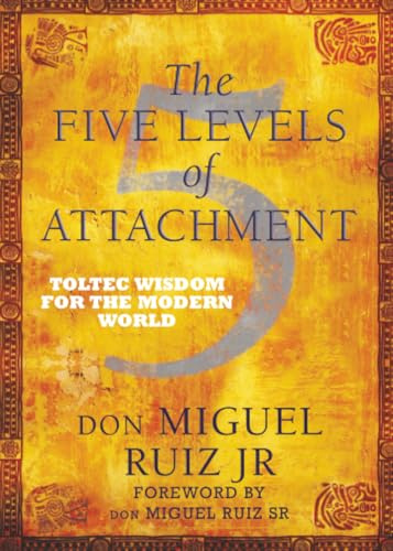The Five Levels of Attachment: Toltec Wisdom for the Modern World
