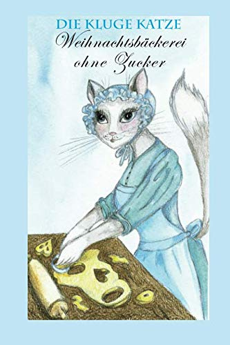 Weihnachtsbäckerei ohne Zucker: 24 ziemlich schnelle und geschmeidige Rezepte (Die kluge Katze, Band 1)