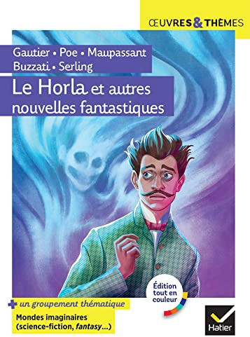 Le Horla et autres nouvelles fantastiques: suivi d'un groupement thématique « Mondes imaginaires (horrifique, science-fiction, fantasy) »