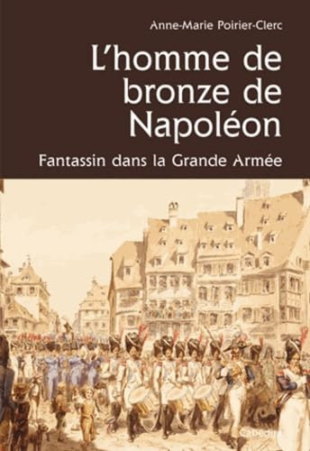 L'Homme de bronze de Napoléon: Un fantassin comtois dans la Grande Armée