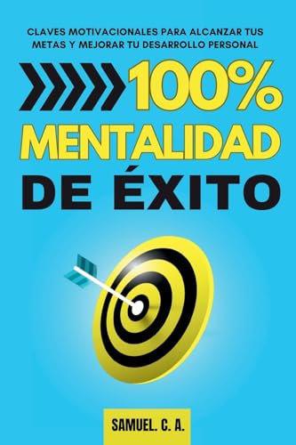 100% Mentalidad de éxito: Claves motivacionales para alcanzar tus metas y mejorar tu desarrollo personal (Libros de Autoayuda Y Desarrollo Personal)