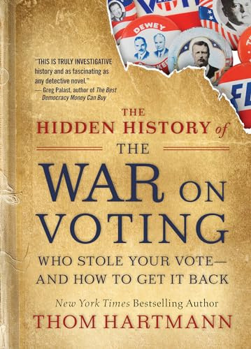 The Hidden History of the War on Voting: Who Stole Your Vote and How to Get It Back (The Thom Hartmann Hidden History Series, Band 3)