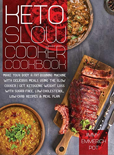 Keto Slow Cooker Cookbook: Make Your Body a Fat-Burning Machine with Delicious Meals Using the Slow Cooker - Get Ketogenic Weight Loss With Sugar-Free, Low-Cholesterol, Low-Carb Recipes & Meal Plan
