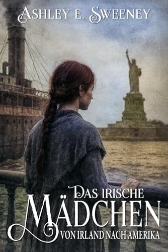 Das irische Mädchen – Von Irland nach Amerika: Ein historischer Roman