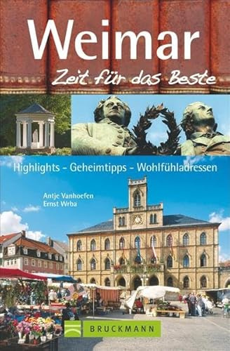 Bruckmann Reiseführer Weimar: Zeit für das Beste. Highlights, Geheimtipps, Wohlfühladressen.