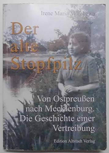 Der alte Stopfpilz: Von Ostpreußen nach Mecklenburg. Die Geschichte einer Vertreibung