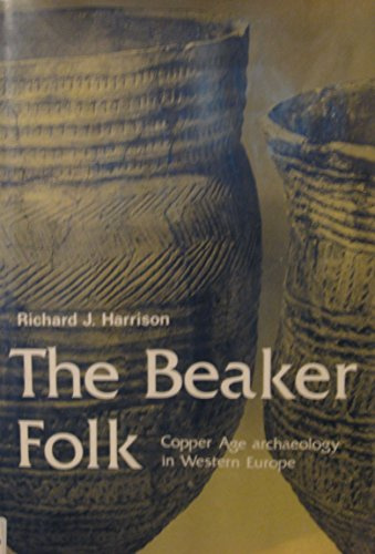 Beaker Folk: Copper Age Archaeology in Western Europe (Ancient Peoples and Places)