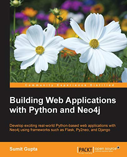 Building Web Applications with Python and Neo4j: Develop exciting real-world Python-based web applications with Neo4j using frameworks such as Flask, Py2neo, and Django