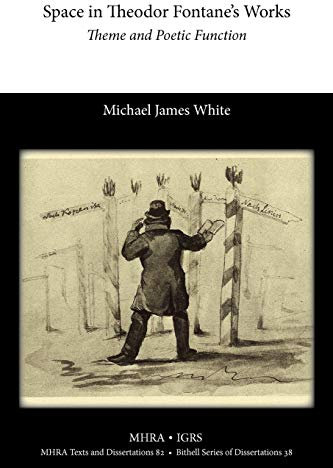 Space in Theodor Fontane’s Works: Theme and Poetic Function (Bithell Series of Dissertations)