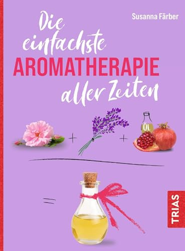 Die einfachste Aromatherapie aller Zeiten (Die einfachsten aller Zeiten)