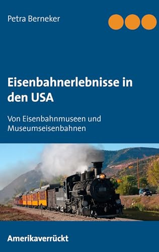 Eisenbahnerlebnisse in den USA: Von Eisenbahnmuseen und Museumseisenbahnen