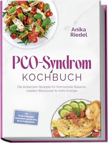 PCO-Syndrom Kochbuch: Die leckersten Rezepte für hormonelle Balance, stabilen Blutzucker & mehr Energie – inkl. 30-Tage-Ernährungsplan, Frühstücksideen, Low-Carb-Brote, Dips & Aufstriche, Desserts