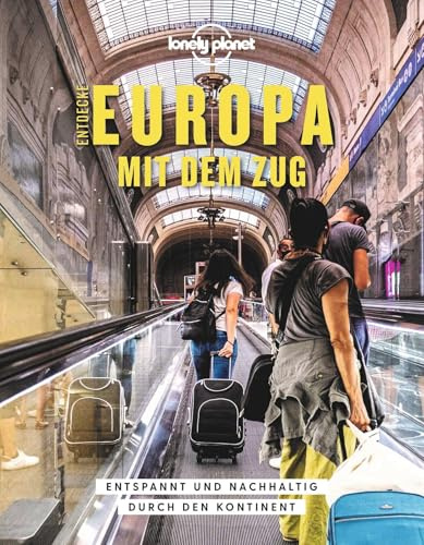 LONELY PLANET Bildband Entdecke Europa mit dem Zug: Entspannt und nachhaltig durch den Kontinent