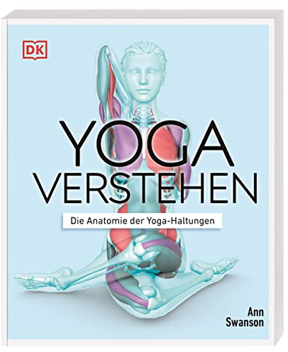 Yoga verstehen - Die Anatomie der Yoga-Haltungen: Detaillierte Illustrationen verdeutlichen anatomische Einzelheiten und die Wirkung von über 30 Asanas auf Körper und Geist (Die Anatomie verstehen)