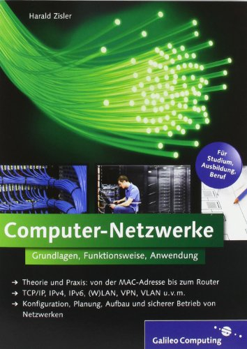 Computer-Netzwerke: Theorie und Praxis: von der MAC-Adresse bis zum Router, TCP/IP, IPv4, IPv6, (W)LAN, VPN, VLAN u.v.m., Konfiguration, Planung, ... Betrieb von Netzwerken (Galileo Computing)