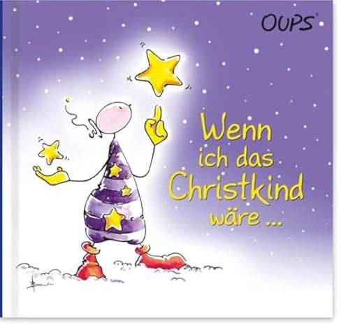 Wenn ich das Christkind wäre ...: Oups Buch: Oups schlüpft in die Rolle des Christkindes, um den Menschen auf Erden das zu bringen, was sie in dieser Zeit wirklich brauchen ...