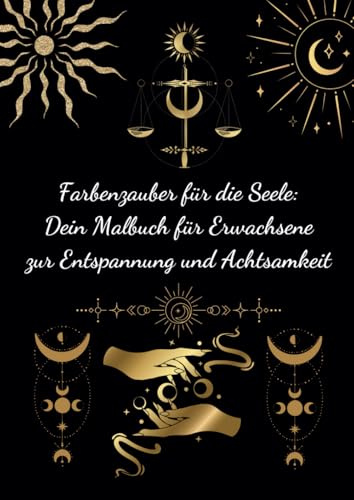 Farbenzauber für die Seele: Dein Malbuch für Erwachsene zur Entspannung und Achtsamkeit