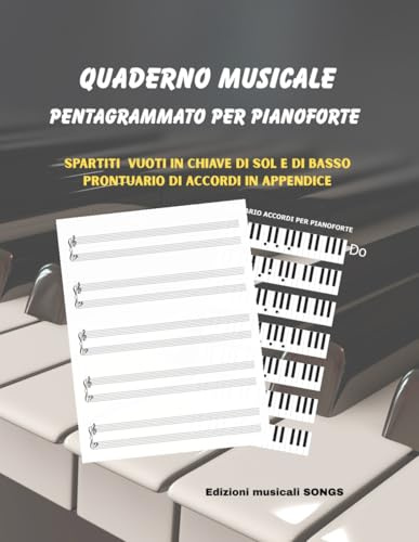 QUADERNO MUSICALE PENTAGRAMMATO PER PIANOFORTE: Spartiti vuoti in chiave di sol e di basso + prontuario accordi in appendice