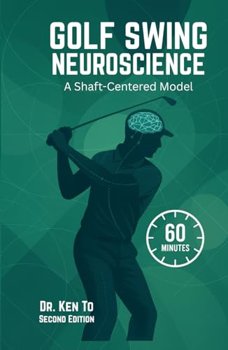 Golf Swing Neuroscience: A Shaft-Centered Model: Revised and Expanded Second Edition — Shaft-Driven Forces Ascending to Effortless Speed