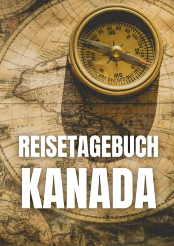 Reisetagebuch Kanada: zum ausfüllen mit vorgedruckten Seiten für deine Reiseerinnerungen und Reiseplanung (inkl. Notfallkontakte, Checklisten, Budgetplaner uvm.)