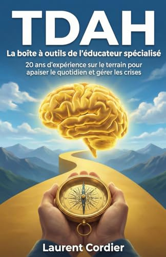 TDAH La boîte à outils de l'éducateur spécialisé: 20 ans d'expérience sur le terrain pour apaiser le quotidien et gérer les crises