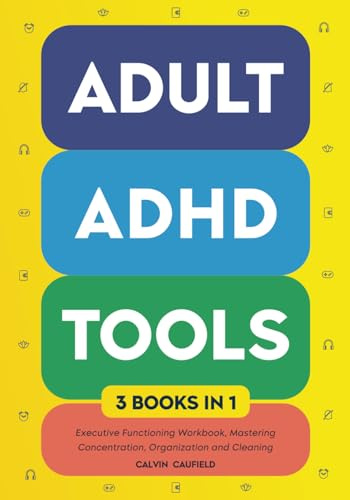 Adult ADHD Tools (3 books in 1) Executive Functioning Workbook, Mastering Concentration, Organization and Cleaning: Strengthen Focus, Memory, and ... Now and Long Term (Thriving With ADHD)