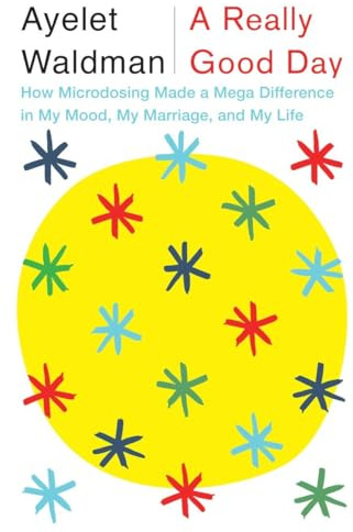 A Really Good Day: How Microdosing Made a Mega Difference in My Mood, My Marriage, and My Life