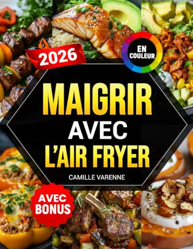 Maigrir avec l’Air Fryer: Recettes rapides et saines pour perdre du poids facilement – livre de cuisine à la friteuse à air | valeurs nutritionnelles et bonus inclus