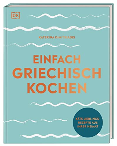 Einfach griechisch kochen: Käts Lieblingsrezepte aus ihrer Heimat. Für die unkomplizierte Alltagsküche: in nur 20 Minuten mit 10 Zutaten