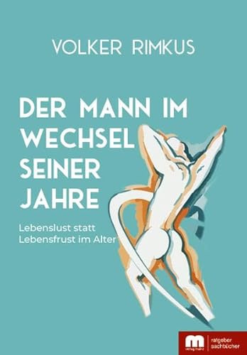 Der Mann im Wechsel seiner Jahre: Lebenslust statt Lebensfrust im Alter