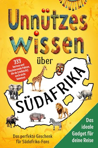 Unnützes Wissen über Südafrika: 333 kuriose und faszinierende Fakten, die du (vielleicht) noch nicht kanntest – Das perfekte Geschenk für Südafrika-Fans und das ideale Gadget für deine Reise
