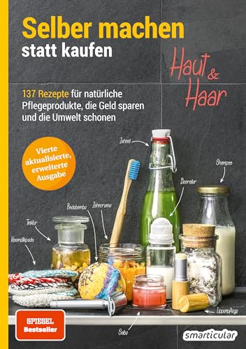 Selber machen statt kaufen - Haut und Haar: 137 Rezepte für natürliche Pflegeprodukte, die Geld sparen und die Umwelt schonen