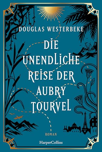 Die unendliche Reise der Aubry Tourvel: Roman | Magischer Realismus trifft auf Abenteuerroman | Für Fans von »Die Unbändigen«, »Das unsichtbare Leben der Addie LaRue« und »Schiffbruch mit Tiger«