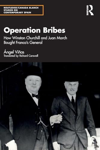 Operation Bribes: How Winston Churchill and Juan March Bought Franco's Generals (Routledge Studies on Contemporary Spain)